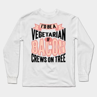 I'd Be A Vegetarian If Bacon Crews On Tree v2 Long Sleeve T-Shirt